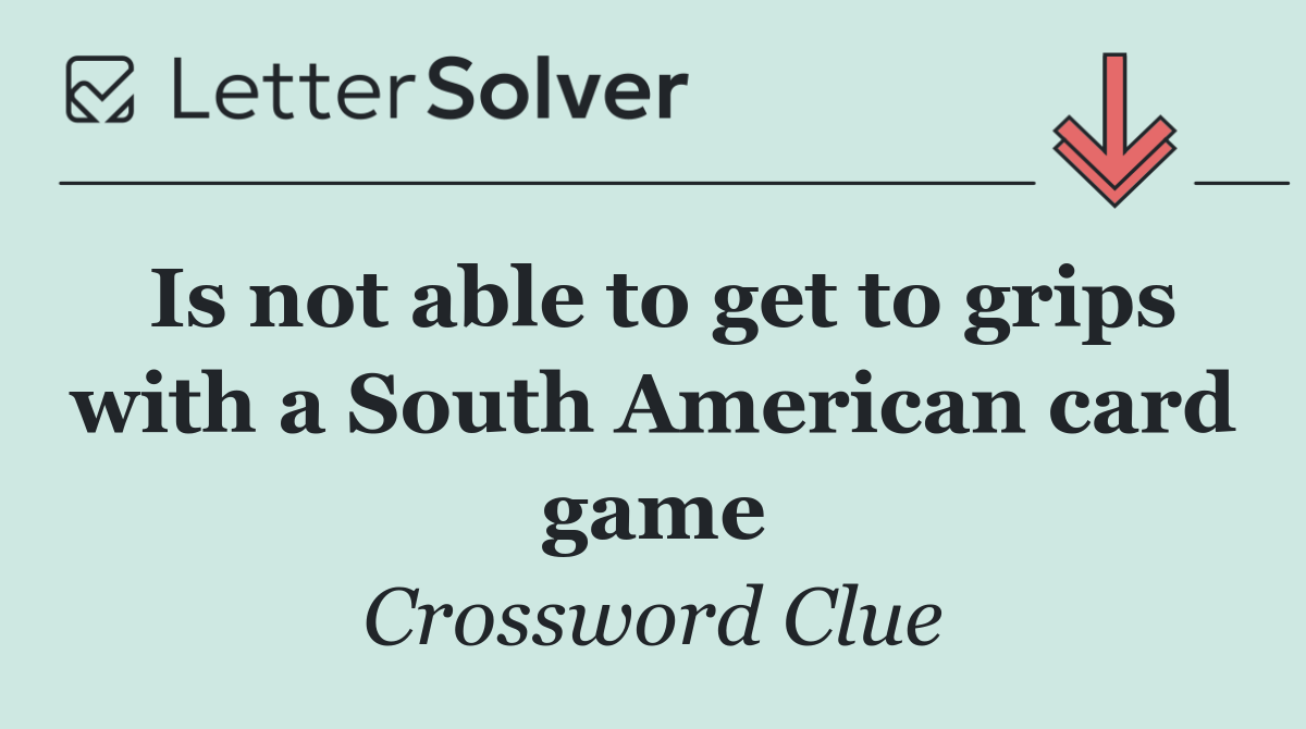 Is not able to get to grips with a South American card game