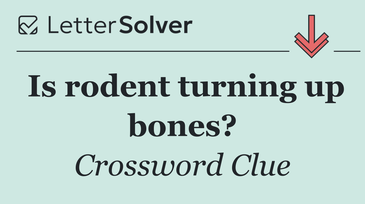 Is rodent turning up bones?