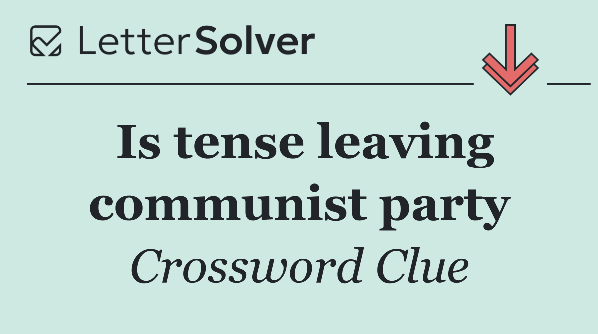 Is tense leaving communist party