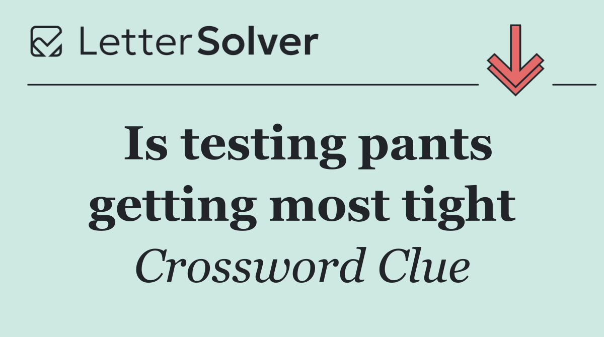 Is testing pants getting most tight