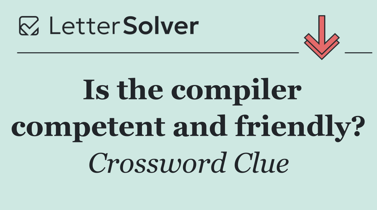 Is the compiler competent and friendly?