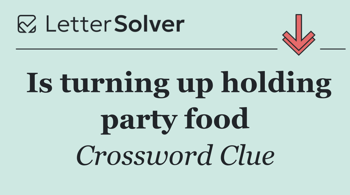 Is turning up holding party food