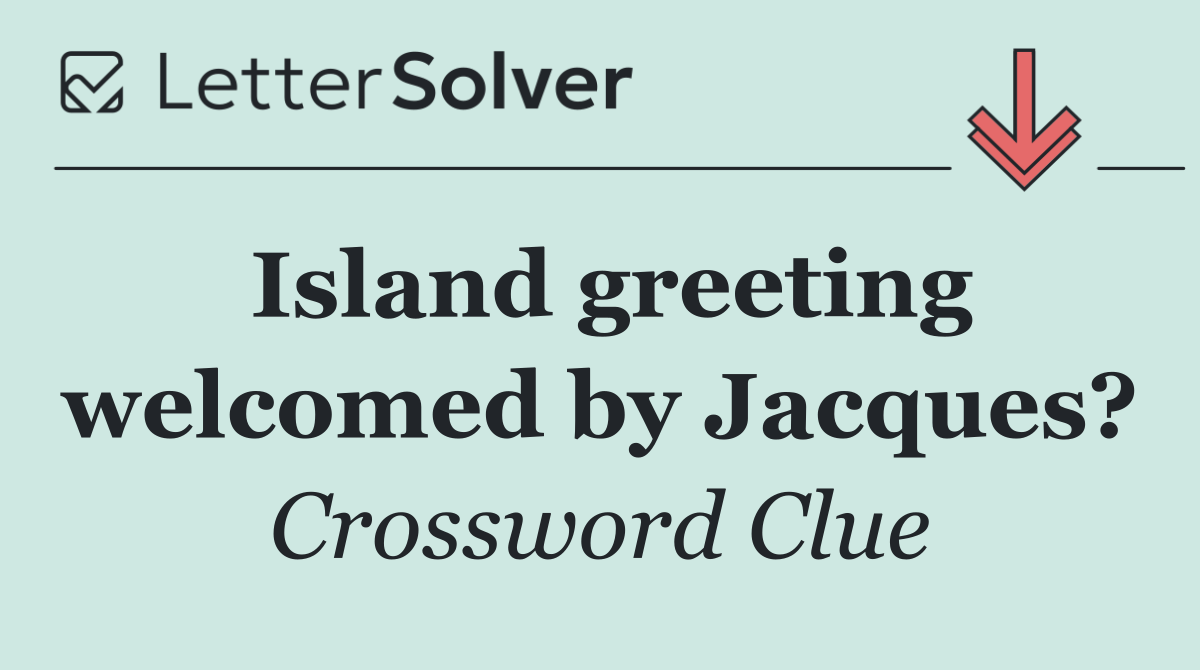 Island greeting welcomed by Jacques?