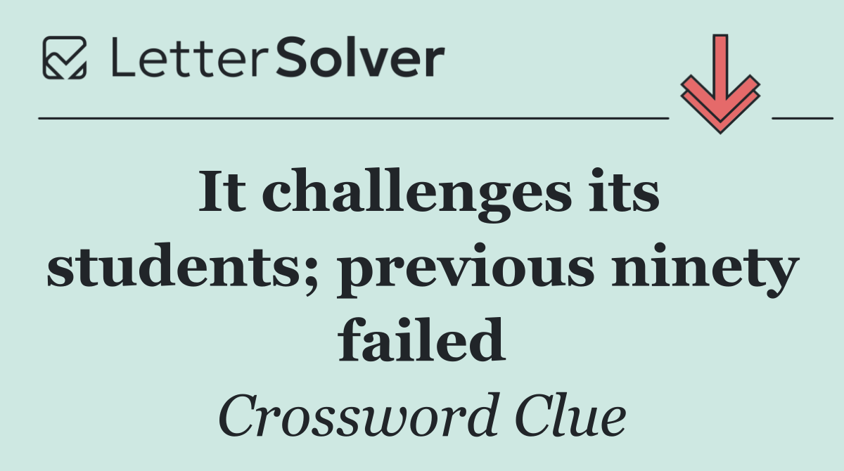 It challenges its students; previous ninety failed