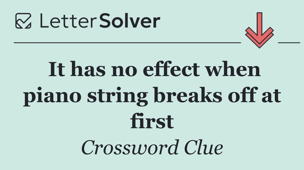 It has no effect when piano string breaks off at first