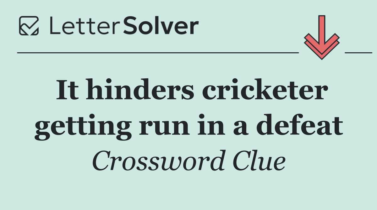 It hinders cricketer getting run in a defeat