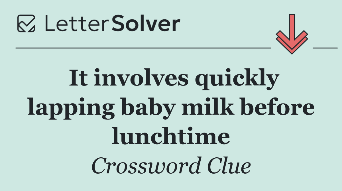 It involves quickly lapping baby milk before lunchtime