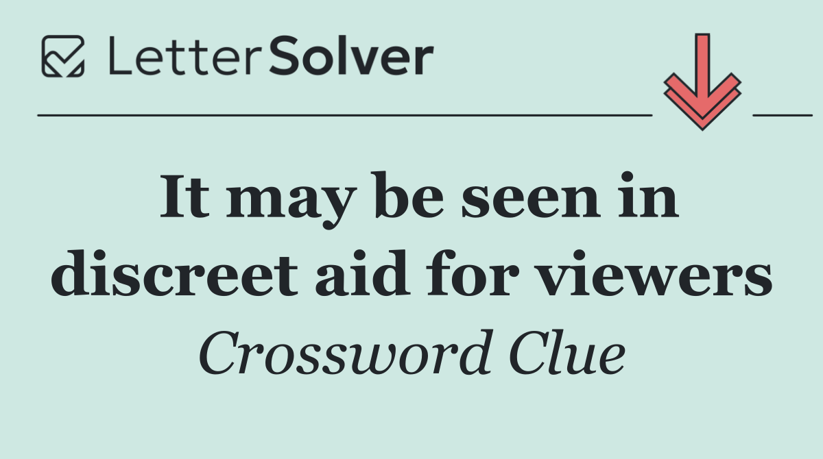 It may be seen in discreet aid for viewers
