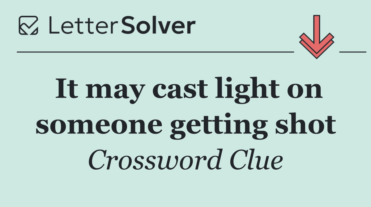 It may cast light on someone getting shot