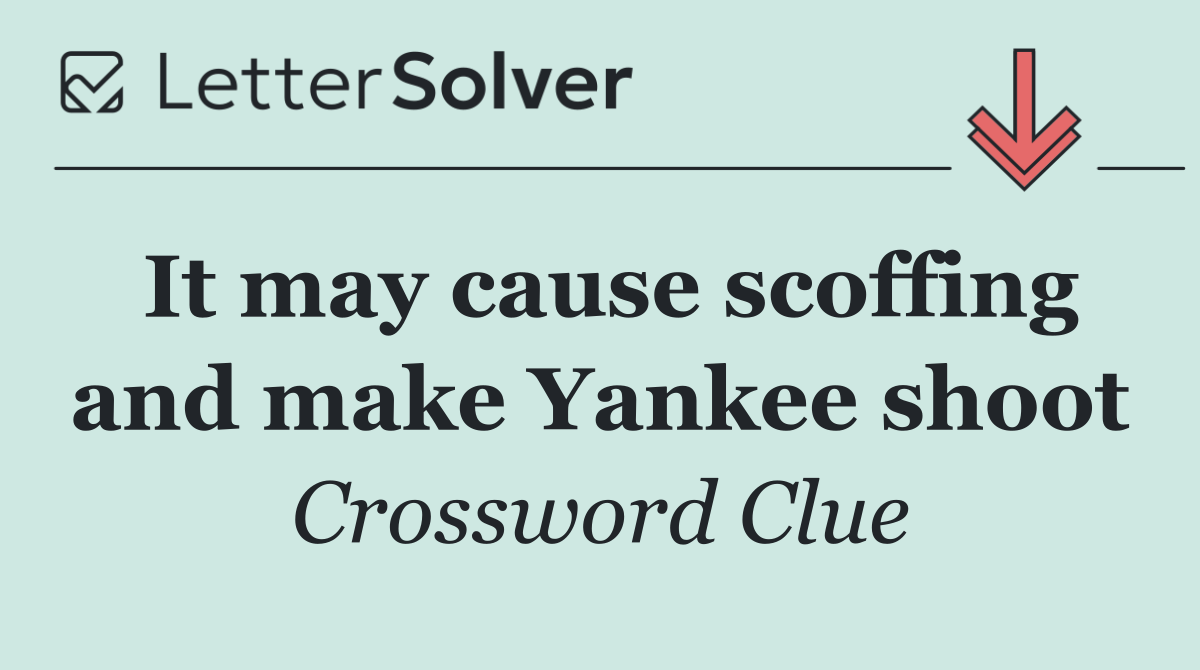 It may cause scoffing and make Yankee shoot
