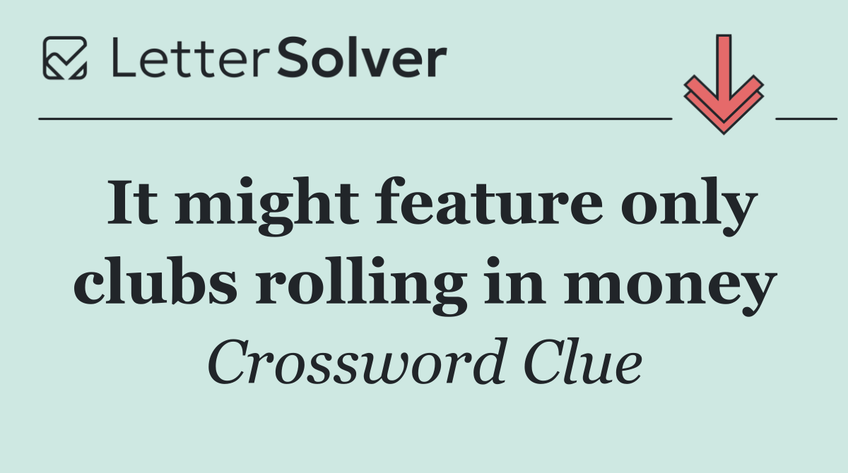 It might feature only clubs rolling in money
