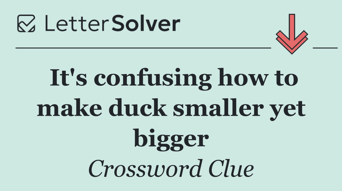 It's confusing how to make duck smaller yet bigger