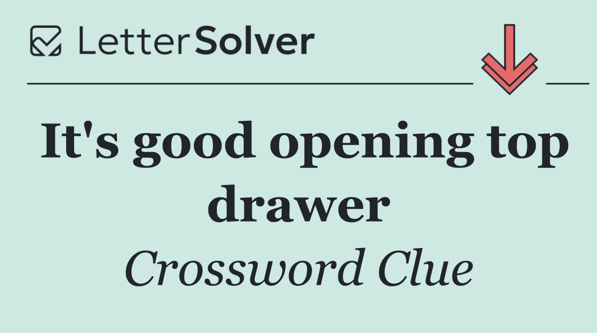 It's good opening top drawer