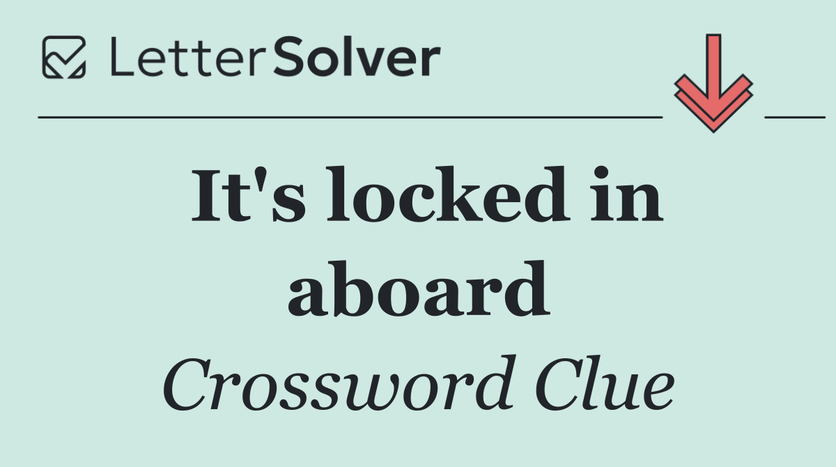 It's locked in aboard
