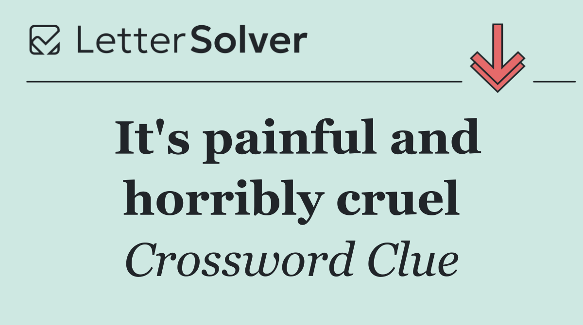 It's painful and horribly cruel