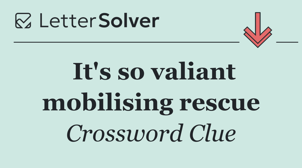 It's so valiant mobilising rescue
