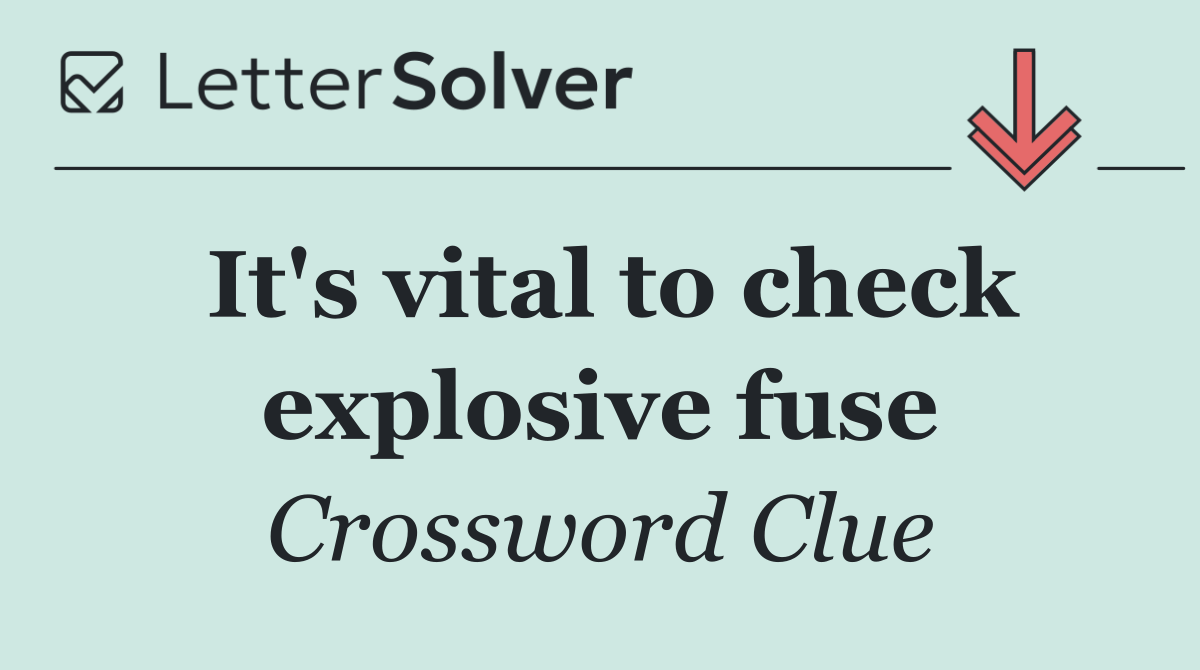 It's vital to check explosive fuse