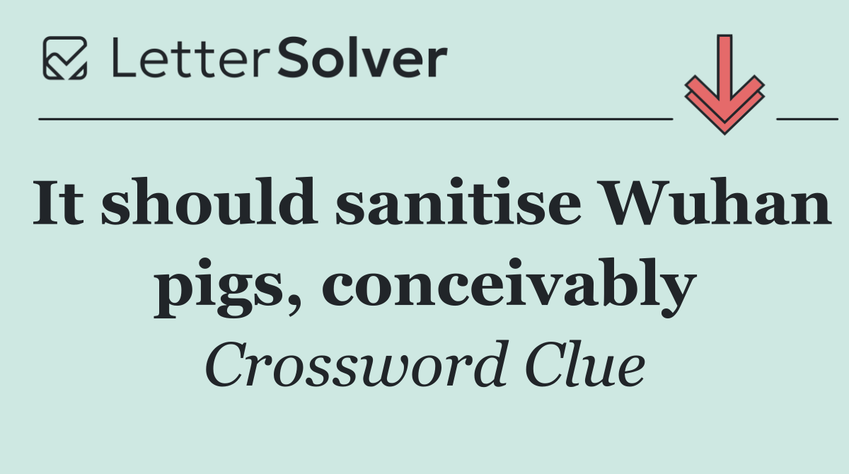 It should sanitise Wuhan pigs, conceivably