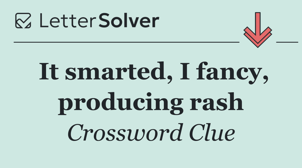 It smarted, I fancy, producing rash