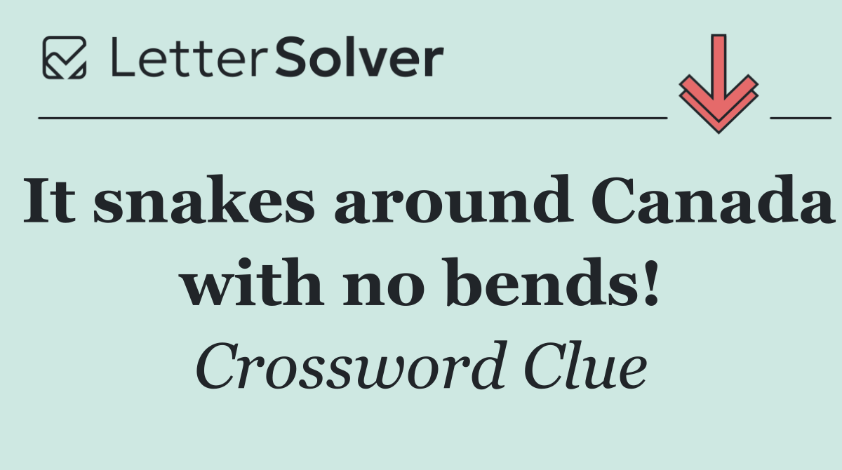 It snakes around Canada with no bends!