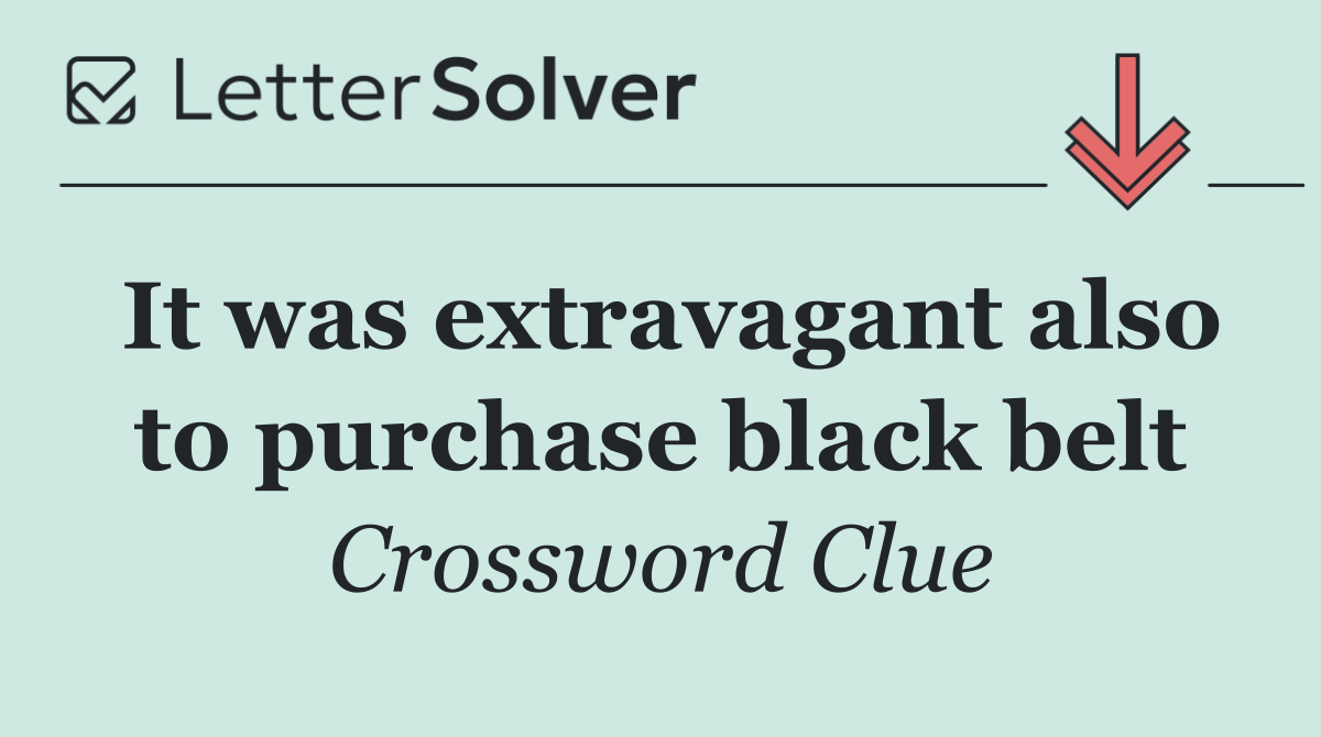 It was extravagant also to purchase black belt