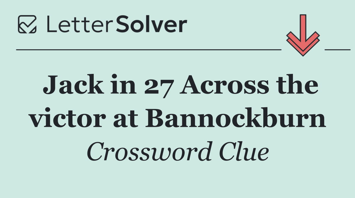 Jack in 27 Across the victor at Bannockburn