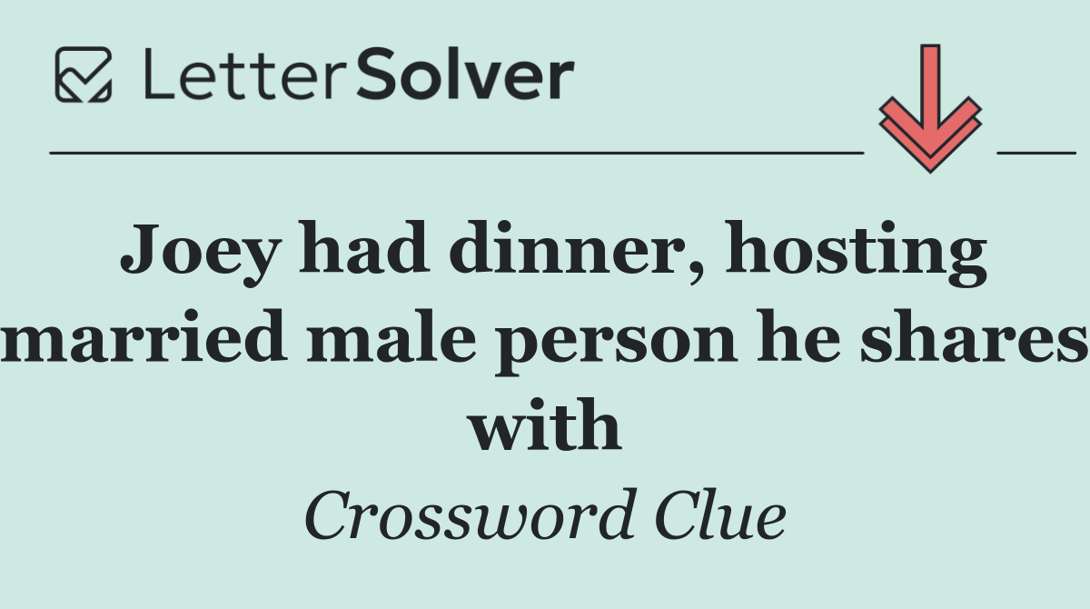 Joey had dinner, hosting married male person he shares with