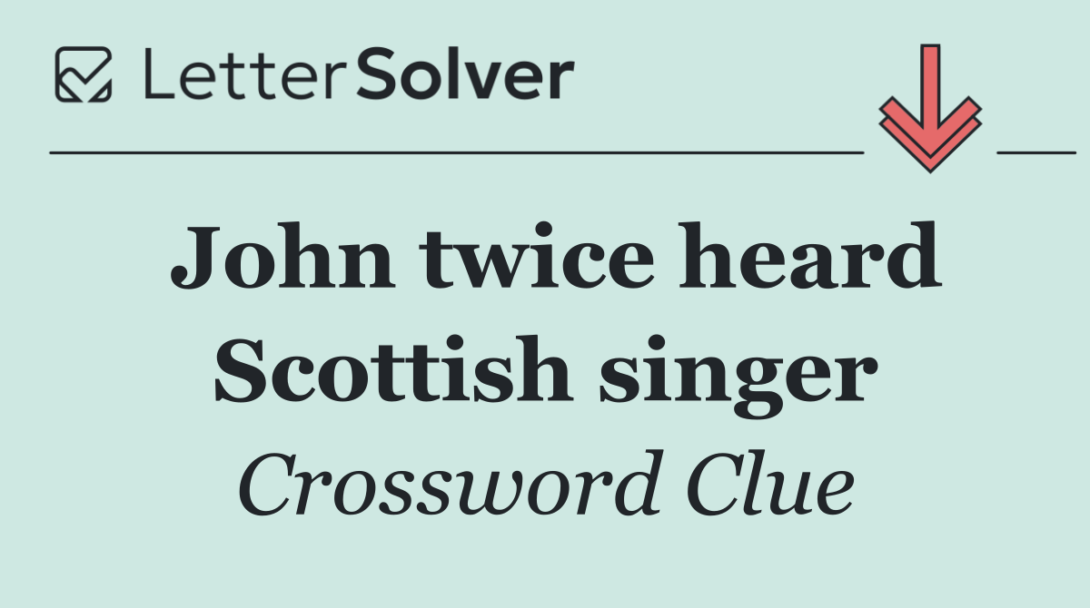 John twice heard Scottish singer
