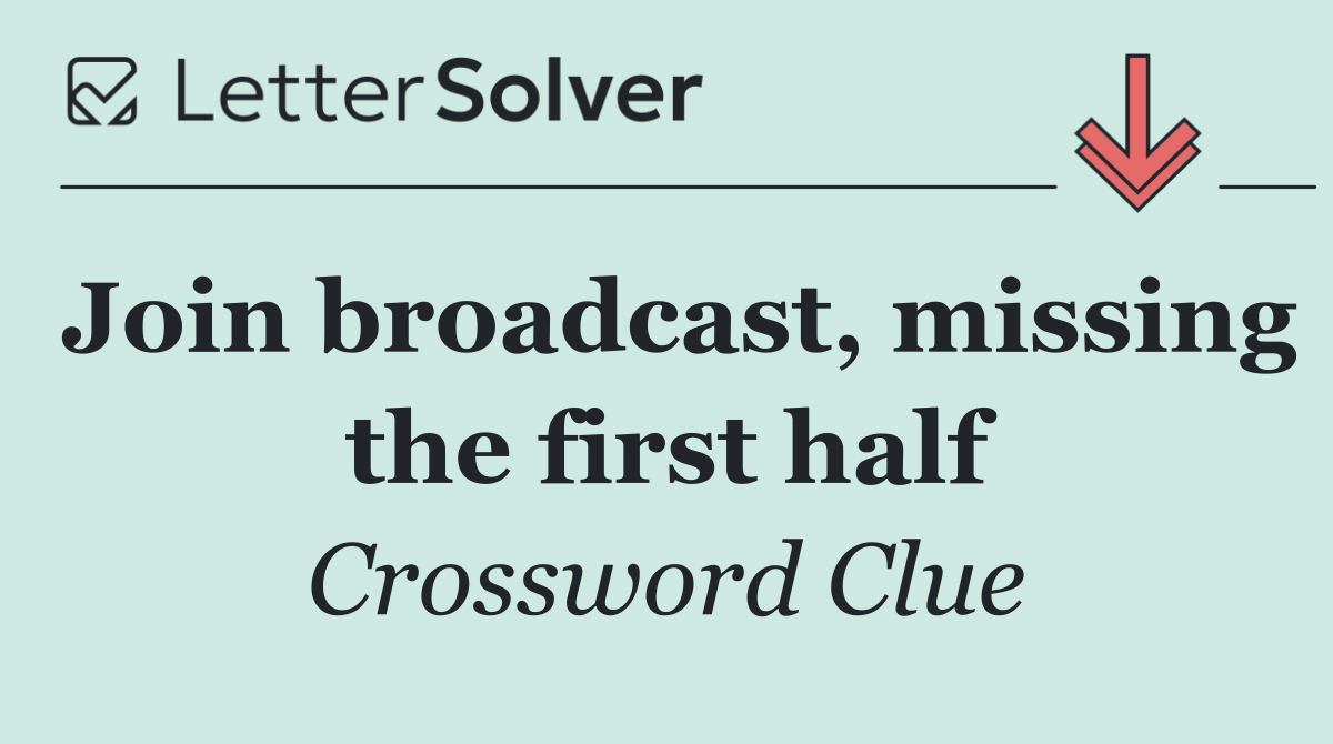 Join broadcast, missing the first half