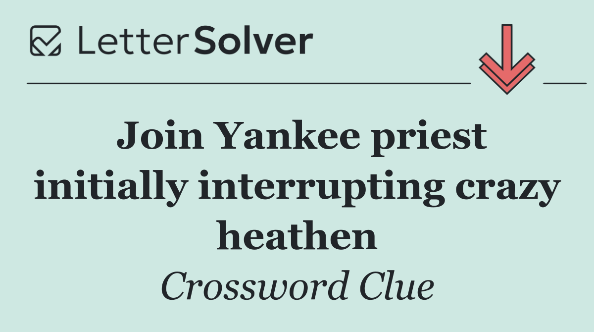 Join Yankee priest initially interrupting crazy heathen