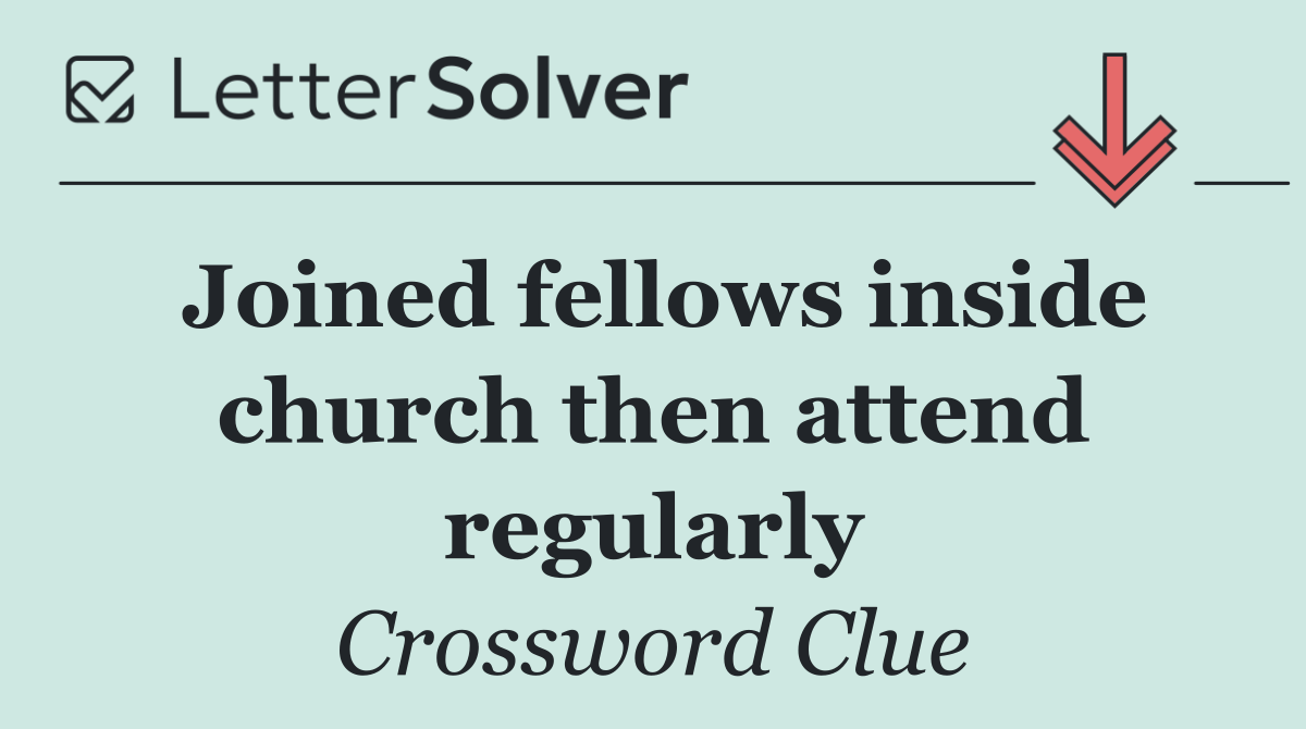 Joined fellows inside church then attend regularly