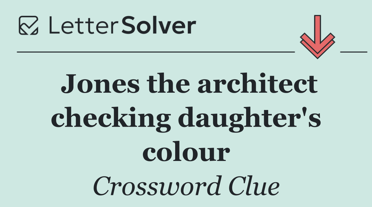 Jones the architect checking daughter's colour