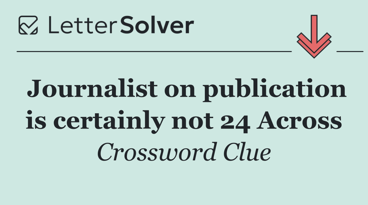 Journalist on publication is certainly not 24 Across