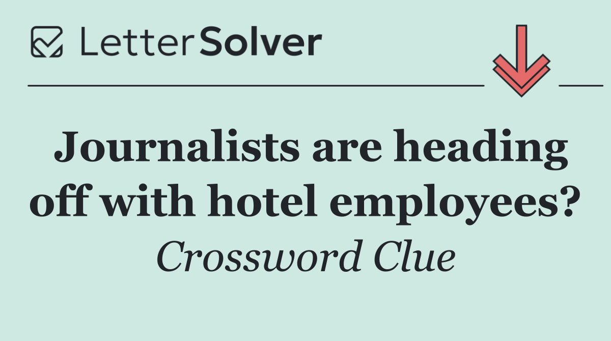 Journalists are heading off with hotel employees?