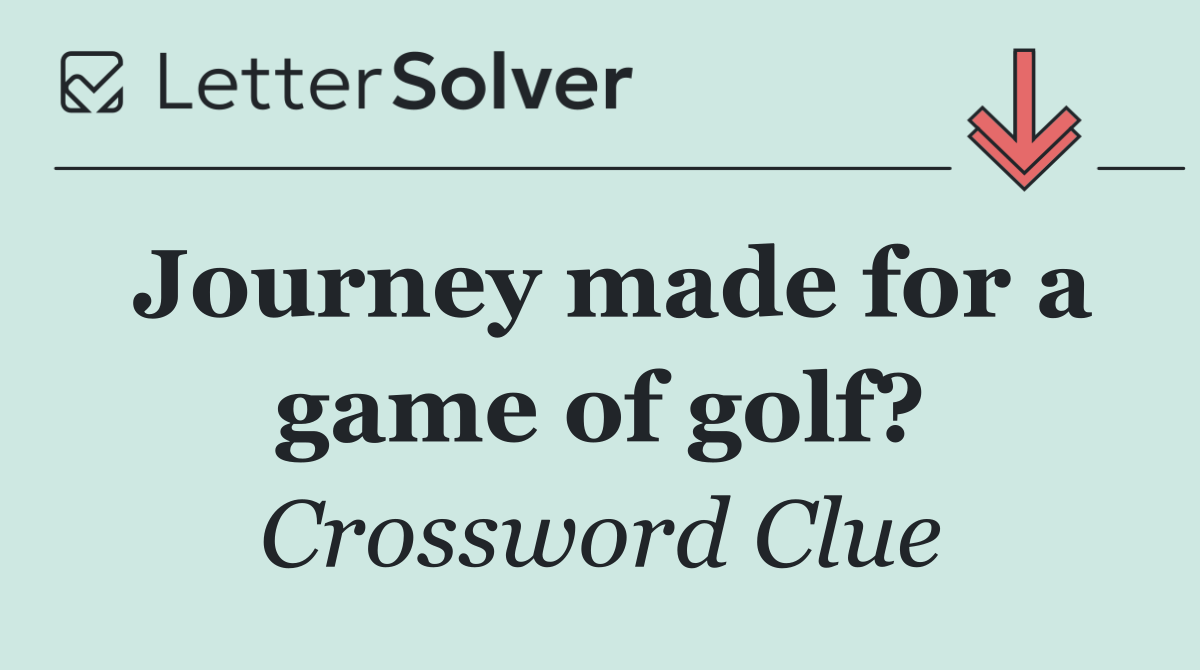 Journey made for a game of golf?