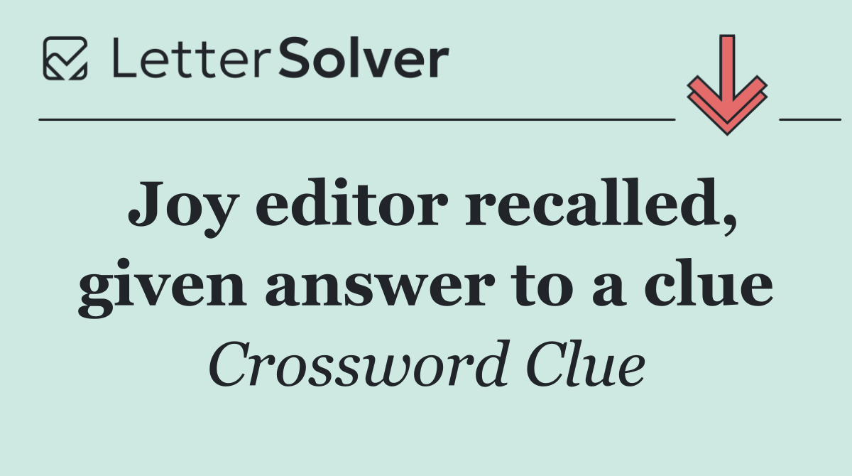 Joy editor recalled, given answer to a clue
