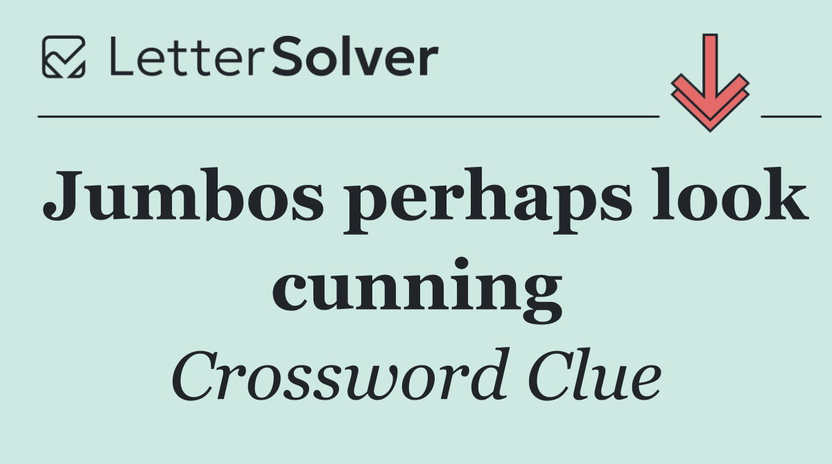 Jumbos perhaps look cunning