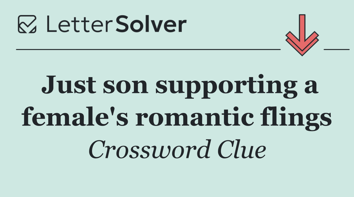 Just son supporting a female's romantic flings