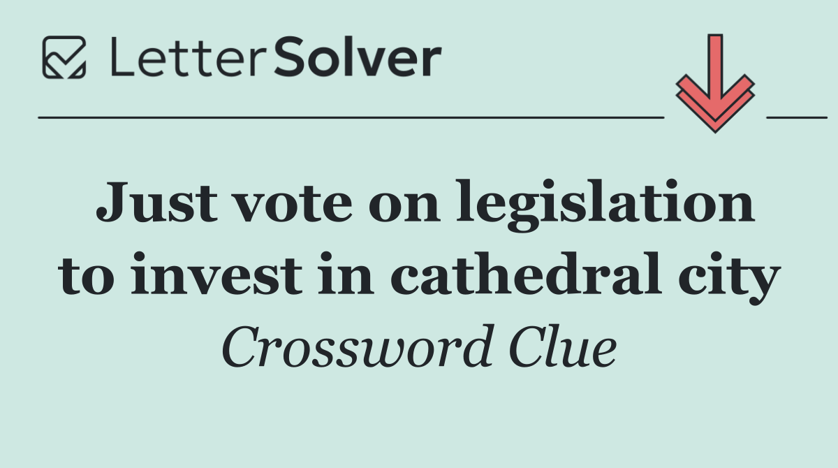 Just vote on legislation to invest in cathedral city
