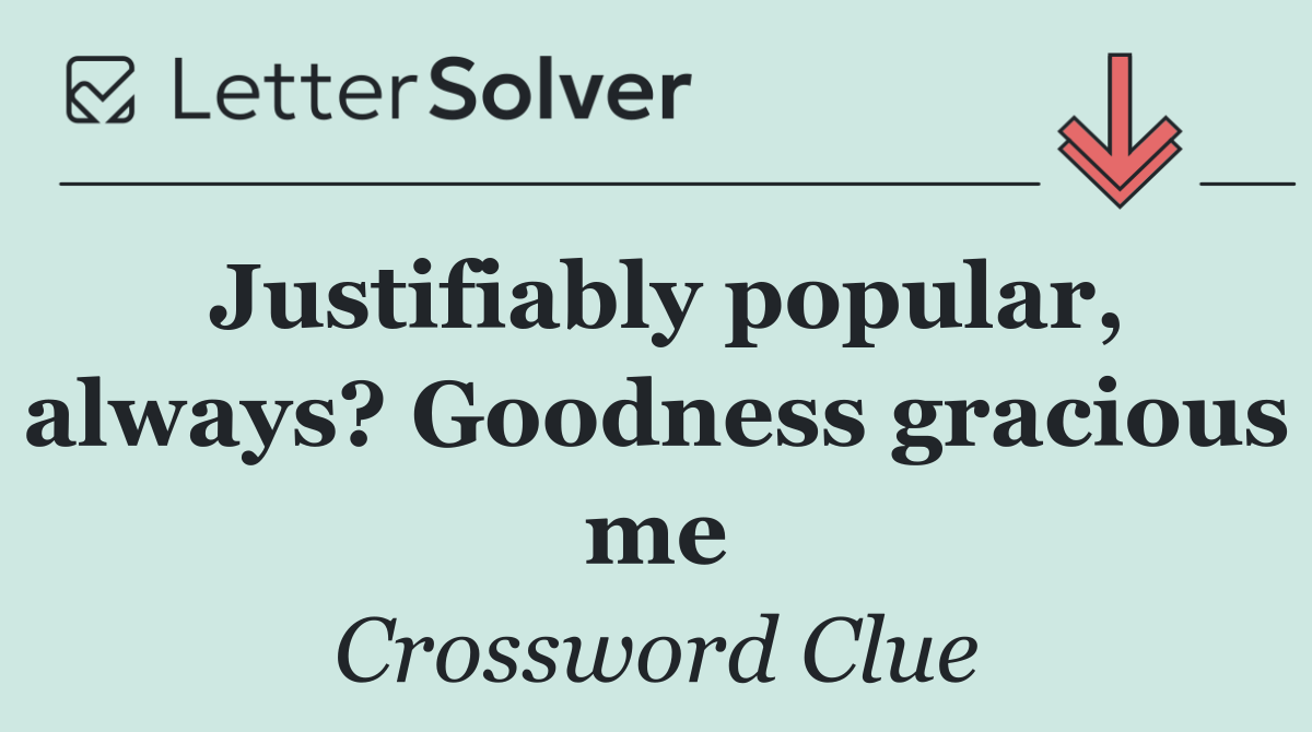 Justifiably popular, always? Goodness gracious me