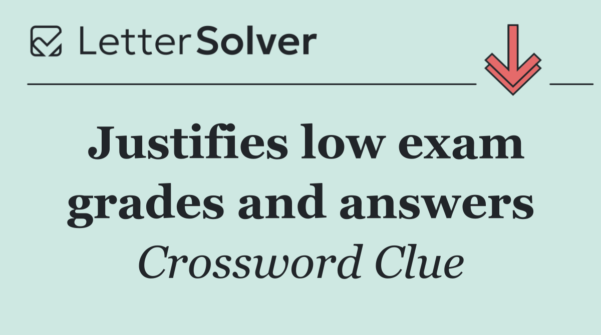 Justifies low exam grades and answers