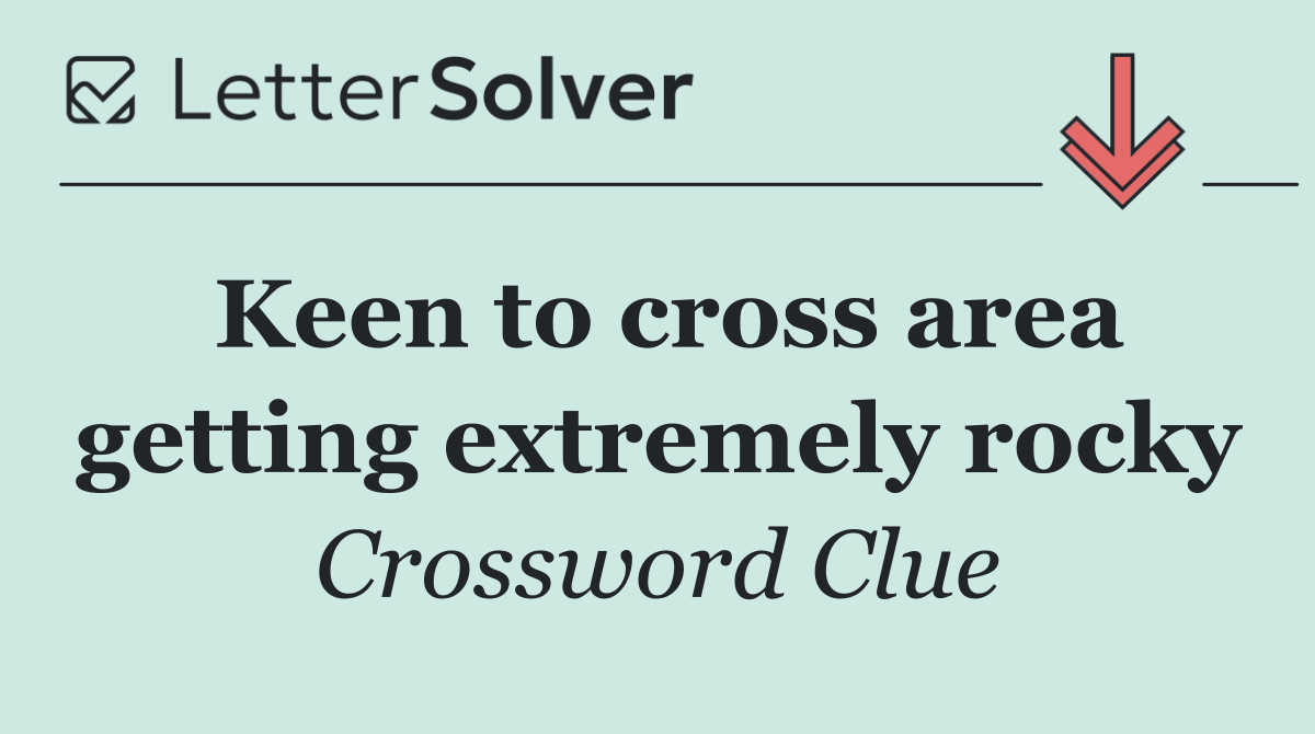 Keen to cross area getting extremely rocky