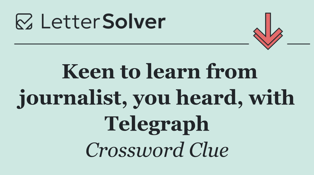 Keen to learn from journalist, you heard, with Telegraph