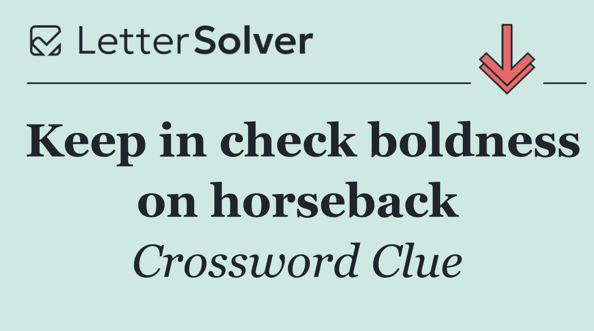 Keep in check boldness on horseback