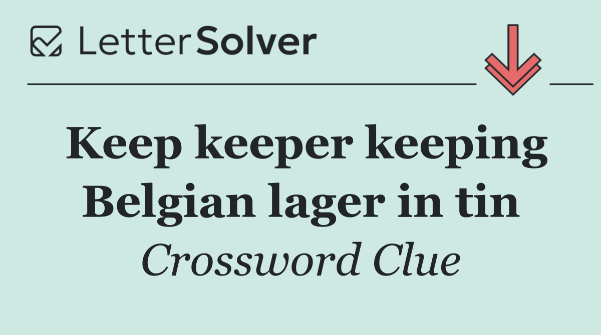 Keep keeper keeping Belgian lager in tin