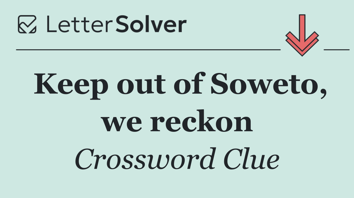 Keep out of Soweto, we reckon