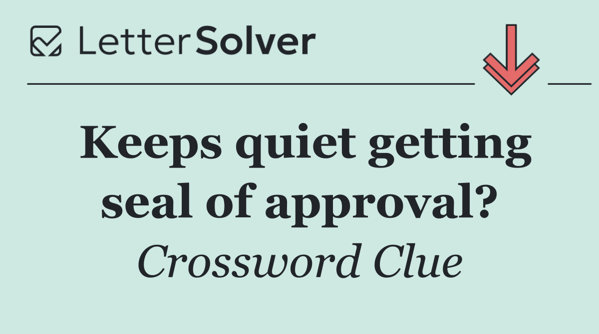 Keeps quiet getting seal of approval?