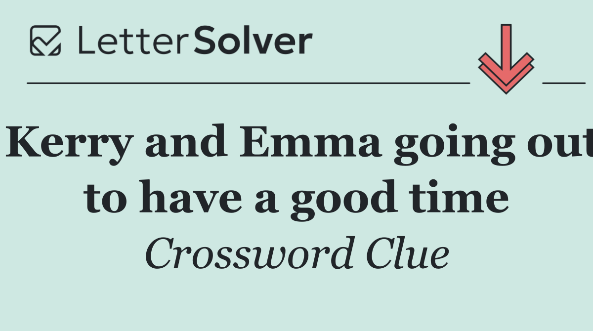 Kerry and Emma going out to have a good time
