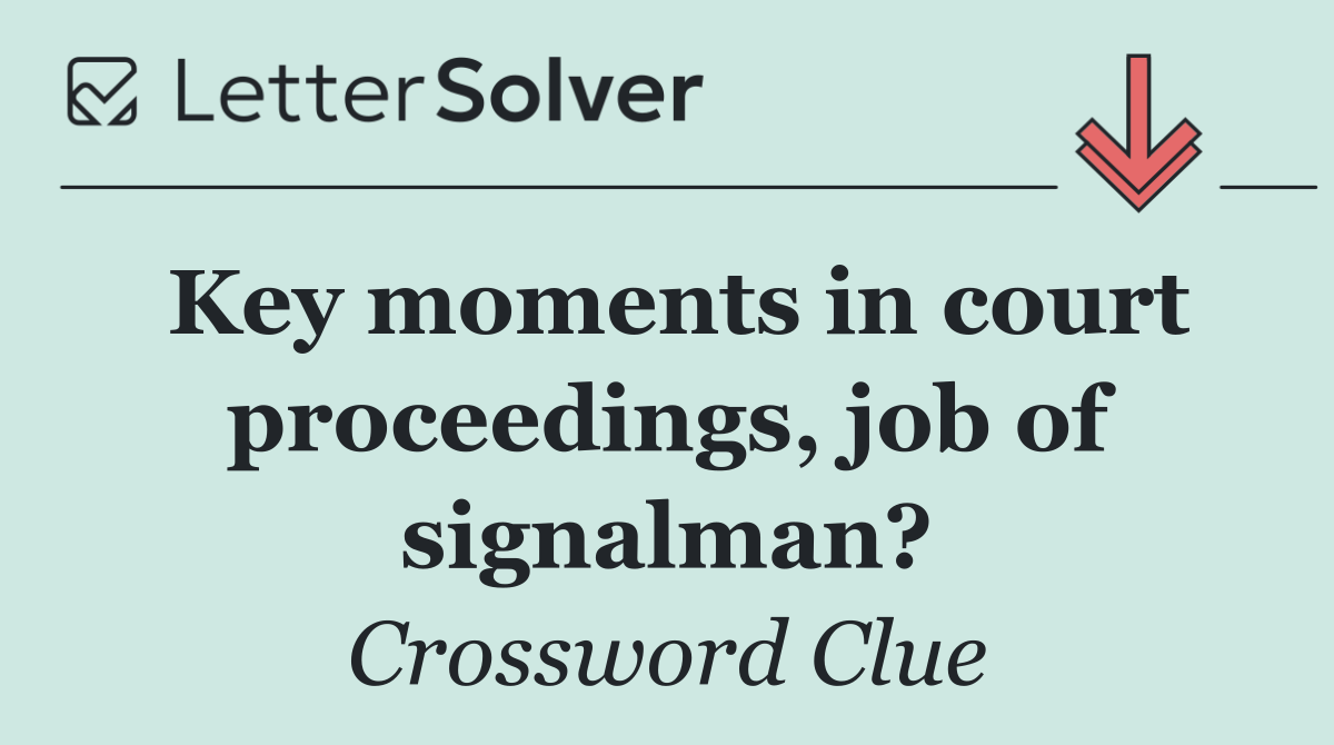 Key moments in court proceedings, job of signalman?
