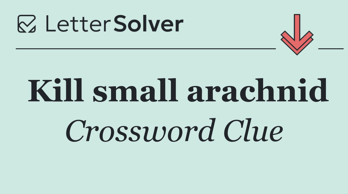 Kill small arachnid